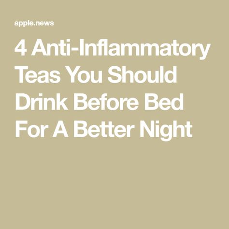 4 Anti-Inflammatory Teas You Should Drink Before Bed For A Better Night Drink Before Bed, Tea Before Bed, Drinks Before Bed, Nighttime Routine, Like Green, Night Time Routine, Have A Good Night, Best Tea, Before Bed