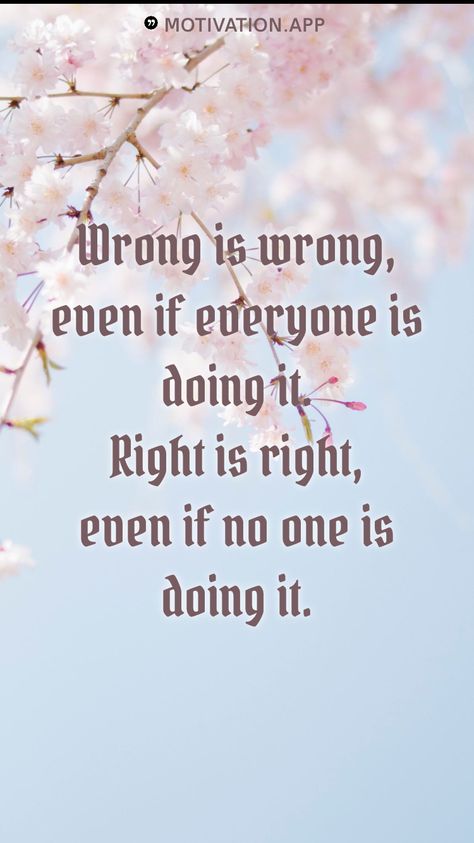 Doing What's Right Quotes, Wrong Is Wrong Even If Everyone, Doing What Is Right Quotes, Wrong Is Wrong, Wrong Quote, Words To Live By Quotes, Tea Quotes, Motivation App, Wrong Time