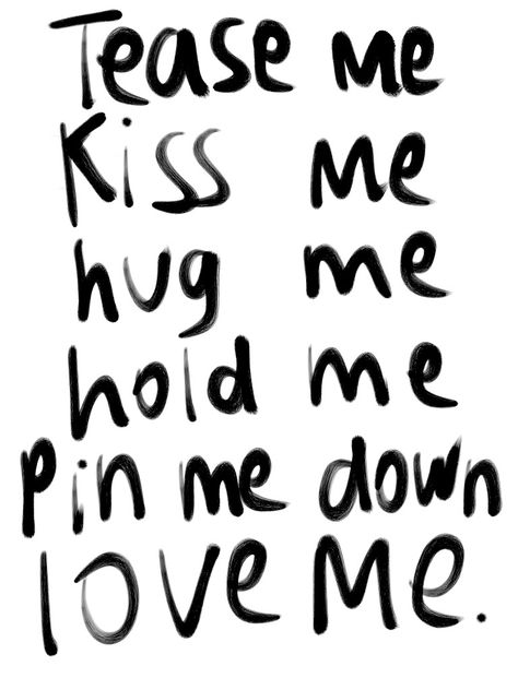 Tease Me Kiss Me Hug me Hold me Pin me down... Please Me, Gif Lucu, Dirty Mind, Hug Me, Crush Quotes, Hold Me, Pretty Words, Kiss Me, Pretty Quotes