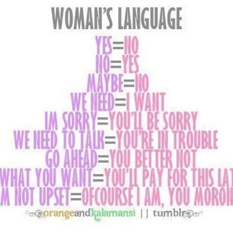 Yes= No. No= Yes. Maybe= No. We Need= I Want. I'm Sorry= You'll Be Sorry. We Need to Talk= Ur in Trouble. Go Ahead= You Better Not. Do What You Want= You'll Pay for This Later. I'm Not Upset= Ofcourse I Am, You Moron. Women Logic, Girl Logic, Understanding Women, Women Facts, What Do You Mean, Do What You Want, Go Ahead, Jane Austen, Bones Funny