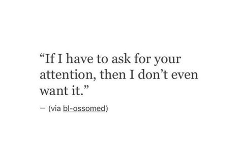 If Its Not You Its Not Anyone Quotes, Not Giving Me Attention Quotes, If Someone Else Has Your Attention, I Love Attention Quotes, Asking For Attention Quotes, No More Begging Quotes, Just Want Attention Quotes, Not Getting Enough Attention Quotes, No Attention From Boyfriend