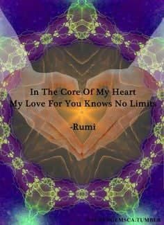 "In the core of my heart my love for you knows no limits." ~ Rumi Divine Love Quotes, Rumi Poem, Rumi Poetry, Rumi Love Quotes, Rumi Love, My Love For You, A Course In Miracles, Awakening Quotes, Divine Love