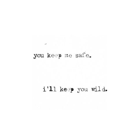 You keep me safe, I'll keep you wild. Keep Me Safe Quotes, You Keep Me Sane You Keep Me Wild Tattoo, You Keep My Wild You Keep Me Safe Tattoo, Keep Me Safe Keep Me Wild, You Keep Me Safe I’ll Keep You Wild, Beauty Words, Keep Me Safe, Love My Kids, King Of My Heart