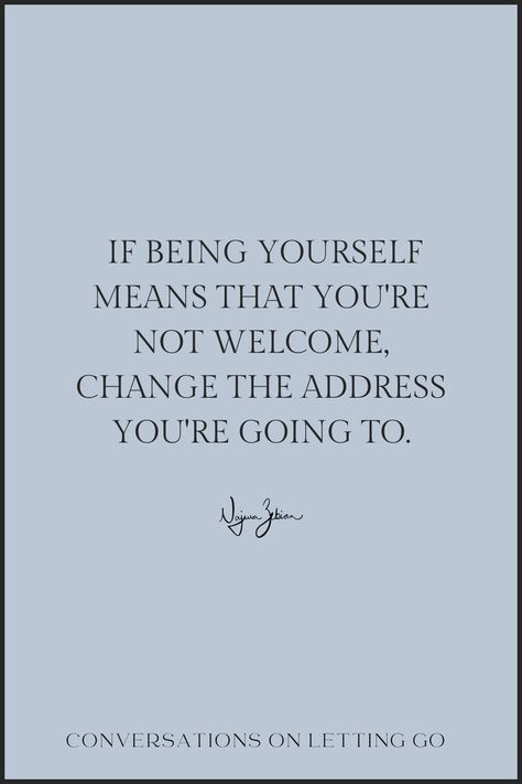 If being yourself means that you're not welcome, change the address you're going to. Invited Quotes, Home Within Yourself, Mind Platter, Reality Check Quotes, Not Invited, Build A Home, Reality Check, Self Healing, Be Yourself