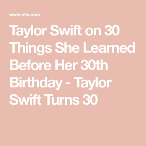 Taylor Swift on 30 Things She Learned Before Her 30th Birthday - Taylor Swift Turns 30 Taylor Swift Birthday Quotes, 30th Birthday Quotes, Taylor Swift Birthday, Turning 30, Things I Learned, Chosen Family, Finding Happiness, Just Be You, Beautiful Mind