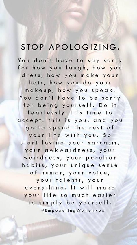 Stop apologizing for who you are. Those who love you, will accept you no matter what you look like, and those who put you down are not true friends and are miserable in their own skin. Stop Apologizing, Saying Sorry, Empowering Quotes, Note To Self, Woman Quotes, The Words, Great Quotes, Beautiful Words, Namaste