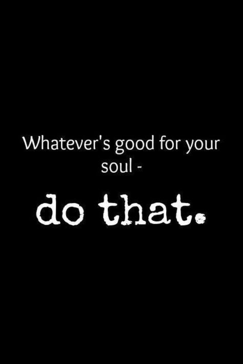 whatevers good for your soul...do that. Whatever Is Good For Your Soul Do That, Positive Quotes For Work, Young Frankenstein, Speak Life, Know The Truth, Positive Quotes, Good Things, Feelings, Funny