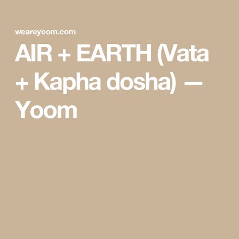 AIR + EARTH (Vata + Kapha dosha) — Yoom Vata Pitta Diet, How To Balance Kapha Dosha, Vata Kapha Dosha, Kapha Dosha Diet, Vata Dosha Diet, Vata Body Type, Pitta Diet, Vata Kapha, Kapha Dosha