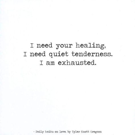 I need your healing, I need your quiet tenderness. I am exhausted Tyler Knott Gregson Tyler Knott Gregson Quotes, Eye Movement, I Am Exhausted, L Quotes, Tyler Knott Gregson, Emdr Therapy, Narcissistic Behavior, Tough Love, Sweet Quotes