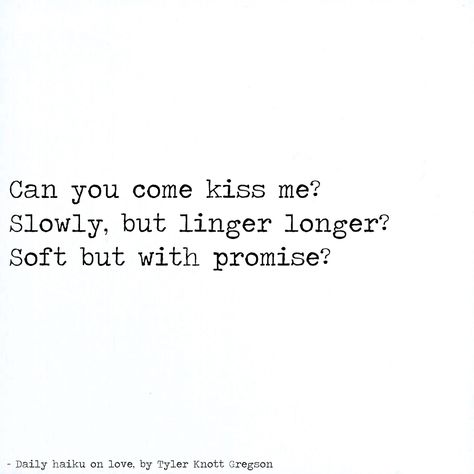 Can you come kiss me? Slowly, but linger longer? Soft but with promise? by Tyler Knott Gregson Kiss Me Slowly Quote, Come Kiss Me, Tyler Knott Gregson, Together Forever, Yes Please, Shut Up, Kiss Me, Me Quotes, Poetry