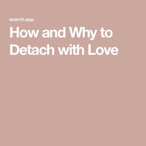 How and Why to Detach with Love How To Detach, Detach With Love, Sharon Martin, Codependency Recovery, Ford Foundation, Temper Tantrums, Short Term Memory, Peer Support, Self Determination