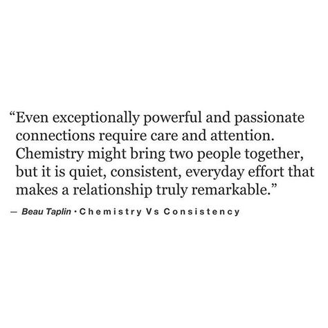 Chemistry vs. Consistency. Beau Taplin Quotes, Consistency Quotes, Hopeless Romantic, Beautiful Words, Relationship Quotes, Inspire Me, Wise Words, Life Lessons, Favorite Quotes