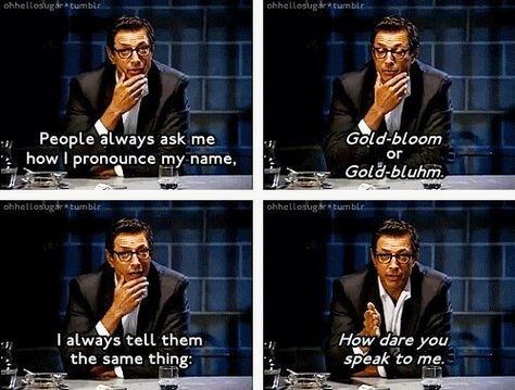 "People always ask me how I pronounce my name, Gold-bloom or Gold-bluhm. I always tell them the same thing: How dare you speak to me." Best "who cares" since Orson Welles. Jeff Goldblum, I Like Him, How To Pronounce, Unique Names, Bones Funny, This Moment, My Name, I Love Him, Make Me Smile