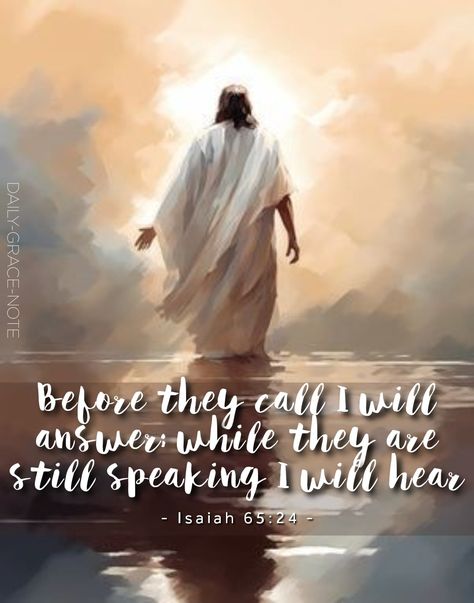 Before they call I will answer; while they are still speaking I will hear - Isaiah 65:24 (NIV) Isaiah 13, Isaiah 65, Peace Scripture, Daily Grace, Shabbat Shalom, Bible Scriptures, Word Of God, Bible Quotes, Call Me