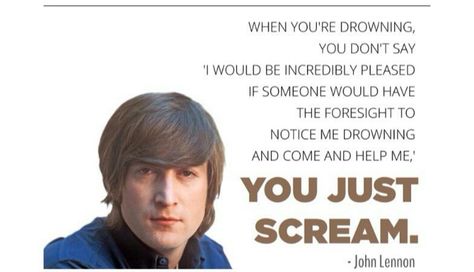 Screaming into the void where no one can hear Screaming Into The Void, Into The Void, Wise Person, You Dont Say, The Void, John Lennon, The Beatles, Scream, Help Me