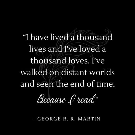 I’ve Lived A Thousand Lives Quote, I Have Lived A Thousand Lives Tattoo Reading Books, Readers Live A Thousand Lives, I’ve Lived A Thousand Lives, I Have Lived A Thousand Lives Wallpaper, A Reader Lives A Thousand Lives, I Have Lived A Thousand Lives Quotes, George R R Martin Quotes, I Have Lived A Thousand Lives