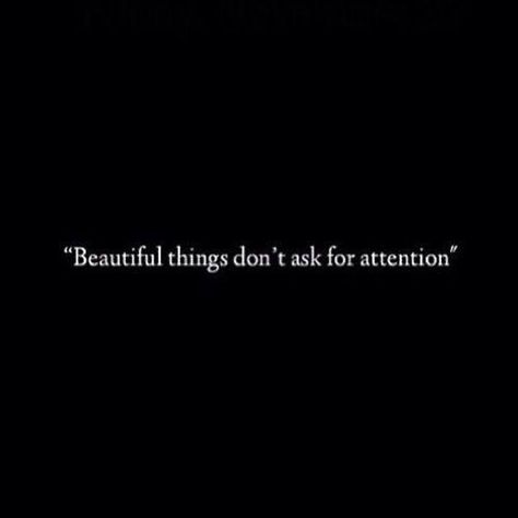 Beautiful things don't ask for attention.. Attention Quotes, Beg For Love, Life Of Walter Mitty, Don't Beg, Good Day Song, Interesting Quotes, Amazing Quotes, Inspirational Pictures, Pretty Words