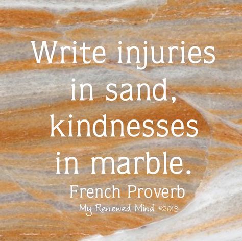 Write injuries in sand, kindnesses in marble. French Proverbs Quotes, French Proverbs, Proverbs Quotes, World Quotes, Word Pictures, Wonderful Words, Quotable Quotes, Some Words, Encouragement Quotes