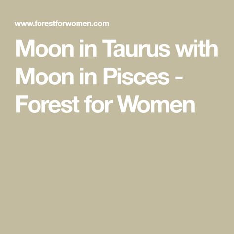 Moon in Taurus with Moon in Pisces - Forest for Women Pisces Man Taurus Woman, Pisces Moon Woman, Pisces Sun Taurus Rising, New Moon In Pisces Crystals, Wise Mind, Marriage Material, Taurus Moon, Taurus Man, Taurus And Pisces Sexuality