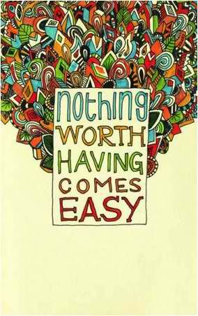 Nothing Worth Having Comes Easy, Visual Statements, Wonderful Words, Quotable Quotes, Famous Quotes, Fun To Be One, The Words, Great Quotes, Picture Quotes