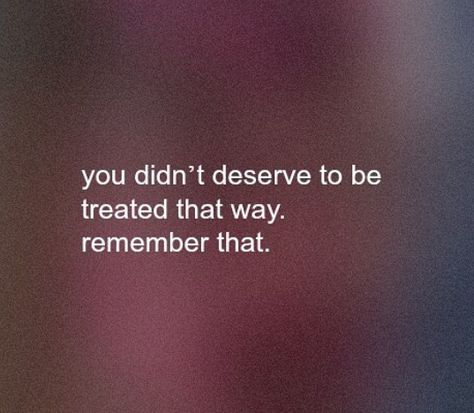 You didn't deserve to be treated  that way. Remember that Deserve Better Quotes, Deserve Quotes, I Deserve Better, You Deserve Better, Really Deep Quotes, Deserve Better, Breakup Quotes, I Deserve, Note To Self