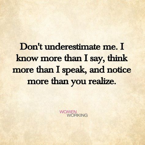 Don't underestimate me... - WomenWorking Never Underestimate A Woman Quotes, Don't Underestimate Me Quotes, Underestimate Me Quotes, Never Underestimate Quotes, Underestimate Quotes, Don't Underestimate Me, Wisdom Quotes Truths, Realization Quotes, Revenge Quotes