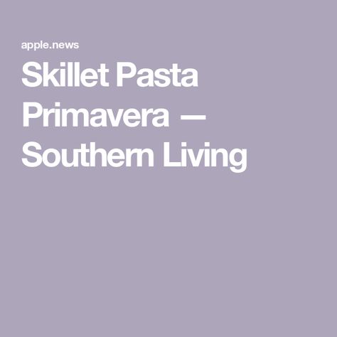 Skillet Pasta Primavera — Southern Living Skillet Pasta Primavera Southern Living, Skillet Pasta, Easy Skillet, One Dish Dinners, Pasta Primavera, Pasta Dinners, Pot Meals, Southern Living, One Pot Meals