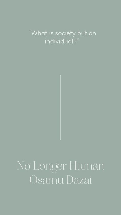 What is society but an individual? Quote from No longer Human by Osamu Dazai displayed on a light green background with white text No Longer Human Quotes Wallpaper, No Longer Human Wallpaper, No Longer Human Aesthetic, No Longer Human Quotes, No Longer Human, Iconic Quotes, Humanity Quotes, Society Quotes, My Favorite Quotes