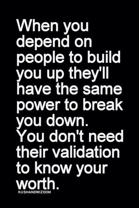 When You Depend On People To Build You Up They'll Have The Same Power To Break You Down You Don't Need Their Validation To Know Your Worth Citation Force, Stay Positive Quotes, Inspirational Quotes Pictures, Stay Positive, Quotes About Strength, A Quote, True Words, Inspirational Quotes Motivation, Great Quotes