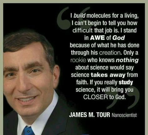 I build molecules for a living, I can't begin to tell you how difficult that job is. I stand in awe of God because of what he has done through his creation. Only a rookie who knows nothing about science would say science takes away from faith. If you really study science, it will bring you closer to God. - James M. Tour. Seven Days Of Creation, Days Of Creation, Seven Days, Believe In God, Quotable Quotes, A Quote, The Seven, Faith Quotes, Abba