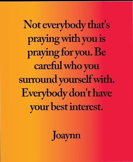 Not everybody that's praying with you is praying for you. Be careful who you surround yourself with. Everybody don't have your best interest. Smart Quotes Wisdom, Fulfillment Quotes, Smart Quotes, Quotes Wisdom, Spiritual Words, Say That Again, Daughters Of The King, Surround Yourself, Motivational Quotes For Life