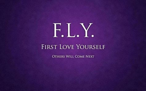 F.L.Y.  - First Love Yourself, others come next...getting f.l.y. tattooed on my wrist for sure First Love Yourself, Love Yourself First, Love Yourself, Note To Self, The Words, Great Quotes, Inspire Me, Inspirational Words, Wise Words