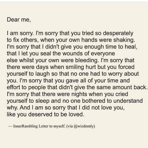 Dear me, I am sorry for neglecting to put your needs before anyone else's. I'm sorry for not loving myself sooner. I promise from this day forward you will come first. Love,Sheila I Am Sorry Quotes, I M Sorry Quotes, Im Hard To Love, Im Sorry Quotes, Negativity Quotes, Enough Is Enough Quotes, Sorry Quotes, Dear Self Quotes, Dear Me