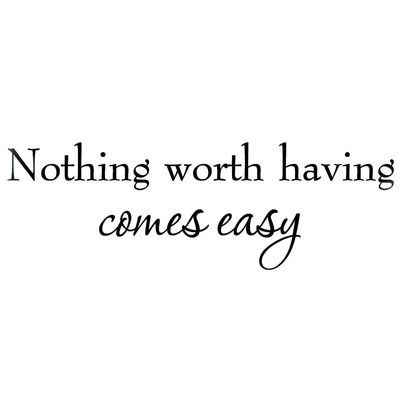 Winston Porter Dunanney Nothing Worth Having Comes Easy Wall Decal Nothing Good Comes Easy, Imperfection Quotes, Nothing Worth Having Comes Easy, Doubt Quotes, Action Quotes, Southern Sayings, Country Girl Quotes, Unique Quotes, Best Wall