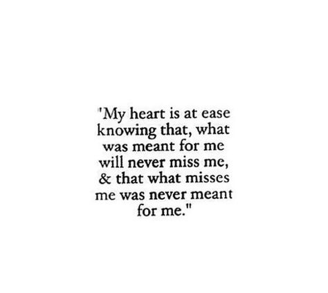 My heart is at ease knowing that, what was meant for me will never miss me, & that what misses me was never meant for me Whats Ment For Me Quotes, Sick Of It, I Love Someone, Notable Quotes, Words Of Wisdom Quotes, Soulmate Quotes, Gives Me Hope, What Is Meant, Insightful Quotes