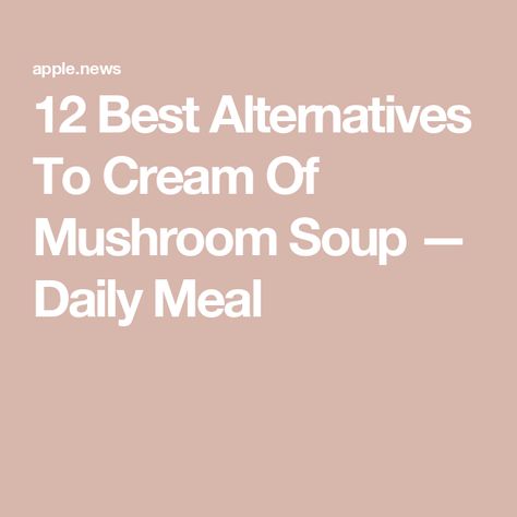 12 Best Alternatives To Cream Of Mushroom Soup — Daily Meal Substitute For Cream Of Mushroom Soup, Cream Of Mushroom Substitute, Healthy Substitutions, What To Use, Mushroom Soup, Creamed Mushrooms, Daily Meals, Heavy Cream, Health Food