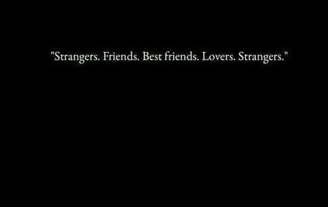 Strangers. Friends. Best friends. Lovers Strangers Lovers To Strangers, Lovers To Strangers Quotes, Best Friend Turns Into Stranger, We Are Strangers Now Quotes, We Did All That To Be Strangers Again Quote, Strangers To Friends Friends Into Lovers And Strangers Again, We’re Strangers Now Quotes, Stranger Quotes, Cant Be Together