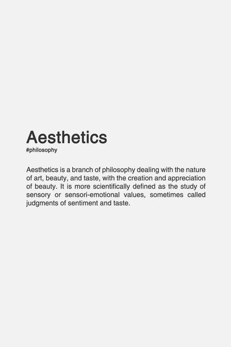 FINALLY!  Aesthetics (n.) Aesthetics is a branch of philosophy dealing with the nature of art, beauty and taste, with the creation and appreciation of beauty. It is more scientifically defined as the study of sensory or sensori-emotional values, sometimes called judgements of sentiment and taste. A Well Traveled Woman, Quotes Literature, White Aesthetic, Quotes Words, Aesthetic Photography, Aesthetically Pleasing, Beautiful Words, My Aesthetic, Words Quotes