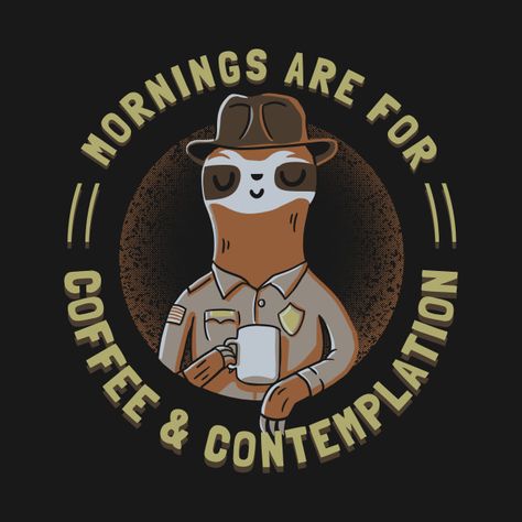 Coffee And Contemplation, Coffee Posters, Coffee Merchandise, A Sloth, Early Mornings, Coffee Logo, Coffee Poster, Drinking Coffee, Saturday Morning