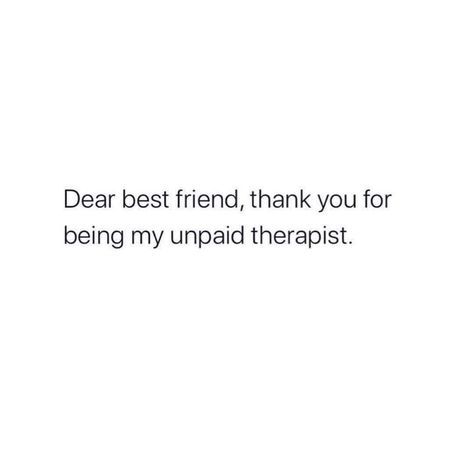 Dear Best Friend, Thank You For Being My Unpaid Therapist. Feelings For Best Friend, Messages For Friends Thoughts, Qoutes About Best Friends Love, Thanks For Being My Unpaid Therapist, Qoute Friends About Friend, Massage For My Best Friend, Thanking Best Friend Quotes, Messages For Guy Best Friend, My Unpaid Therapist Quotes