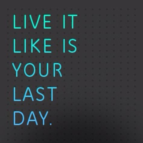 Live it Like it's Your Last Day Live Like Its Your Last Day, Last Day Quotes, Fast Day, The Last Day, Live Your Life, Lessons Learned, Real Talk, Just Do It, Live For Yourself