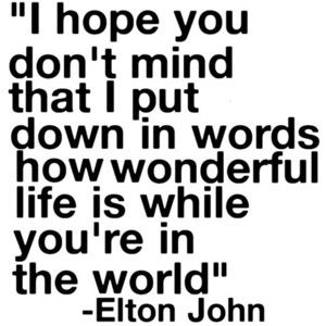 ~ This song was very important to me, and with a careless phrase, someone had tarnished that. Until I was moved to tears as he played it at his latest concert. The ever wonderous Elton John.~ Elton John Quotes, Best Song Lyrics, Favorite Lyrics, Wonderful Life, Drew Barrymore, Cool Lyrics, I Love Music, Elton John, Quotable Quotes