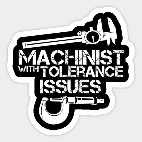 Machinist with Tolerance Issues.Machinist shirt Funny Gift -- Choose from our vast selection of stickers to match with your favorite design to make the perfect customized sticker/decal. Perfect to put on water bottles, laptops, hard hats, and car windows. Everything from favorite TV show stickers to funny stickers. For men, women, boys, and girls. Garage Quotes, Laser Creations, Tool And Die Maker, Cnc Machinist, Engineering Humor, Word Shirts, Cute Black Wallpaper, Sticker Funny, Machine Shop