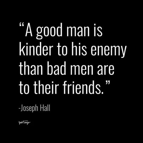 "A good man is kinder to his enemy than bad men are to their friends."— Joseph Hall men quotes Men’s Quotes, Bitter Men Quotes, Kind Man Quotes, Dangerous Quotes Men, Strong Black Man Quotes, Black King Quotes Men, Power Quotes Men, Men Quotes Strong, Inspirational Quotes For Men