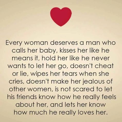 Every woman deserves a man who calls her baby, kisses her like he means it, holds he like he never wants to let her go, doesn't cheat or lie, wipes her tears when she cries, doesn't make her jealous of other women, isn't scared to let her friends know how he really feels about her, & lets her know how much he really loves her. Mate Quotes, Listening Quotes, Billy B, Happy Birthday Love Quotes, Soulmate Love Quotes, Sweet Love Quotes, Never Stop Dreaming, Finding Your Soulmate, Let Her Go