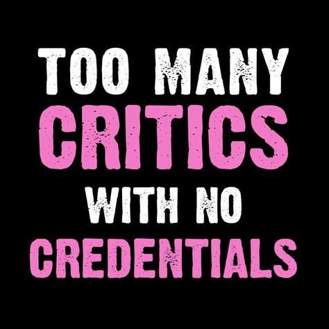 To many critics with no credentials. Fake Tears, Kids Lying, Job Quotes, Self Made Millionaire, Pink Quotes, Crazy Quotes, Truth Hurts, Badass Quotes, Speak The Truth