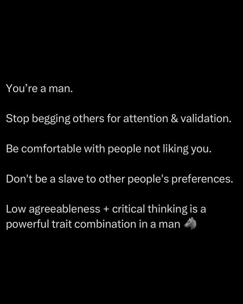 Step 1 to high self esteem: be comfortable with people not liking you. If you rely on other people’s appreciation and love, you will ALWAYS be manipulated. Anyone seeking approval becomes a puppet. The world is ruthless. Be your own source of approval. That’s the only way you win. Tap the website at the top of my page to get The Tactician’s Handbook. You’ll learn 50 dark strategies to outsmart & overpower people ☝️ @alphareflections #validation #selfesteem #selfrespect #selfgrowth #... High Self Esteem, Be Ruthless, Man Up Quotes, Personal Improvement, Study Motivation Quotes, Man Up, Skills To Learn, Self Respect, Journal Entries