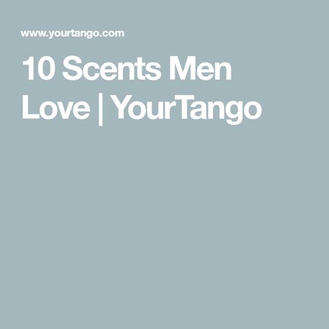 10 Scents Men Love | YourTango Perfume That Attracts Men, Scents That Attract Men, Perfumes Men Love On Women, Vanilla Smell, Hermes Perfume, Things To Do With Boys, Vanilla Perfume, Beauty Regime, Men Love