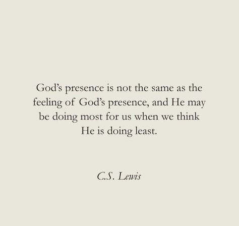 God's presence is not the same as the feeling of God's presence, and He may be doing more for us when we think He is doing least.  - C.S. Lewis 2024 Quotes, Cs Lewis Quotes, God Things, God's Presence, C S Lewis, Cs Lewis, Scripture Quotes, Verse Quotes, Bible Verses Quotes