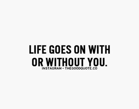 Life goes on with or without you. Without You Quotes, Life Goes On, Without You, Social Work, Thank God, Choose Me, Be Yourself Quotes, Just Go, The North Face Logo